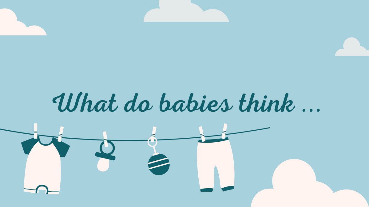 What do babies think about when first born?